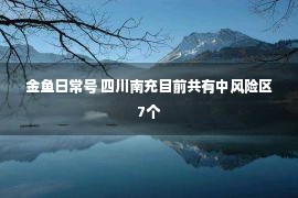 金鱼日常号 四川南充目前共有中风险区7个