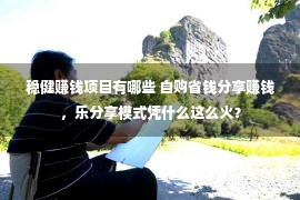 稳健赚钱项目有哪些 自购省钱分享赚钱，乐分享模式凭什么这么火？