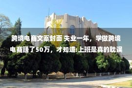 跨境电商文案封面 失业一年，学做跨境电商赚了50万，才知道:上班是真的耽误赚钱