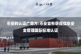 币安的认证广告方:币安宣布获得信息安全管理国际标准认证