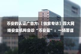 币安的认证广告方:【独家专访】四大网络安全机构会诊“币安案”：一场蓄谋已久的攻击