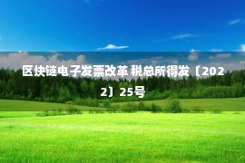 区块链电子发票改革 税总所得发〔2022〕25号