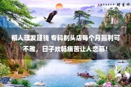 帮人理发赚钱 专科剃头店每个月赢利可不雅，日子欢畅痛苦让人恋慕！