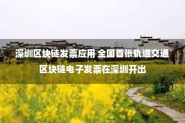 深圳区块链发票应用 全国首张轨道交通区块链电子发票在深圳开出