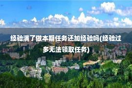 经验满了做本期任务还加经验吗(经验过多无法领取任务)