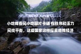 小吃摊夜间小吃图片卡通 在秩序和活力间找平衡，这些国家这样探索地摊经济