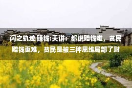 闪之轨迹 赚钱:天讲：都说赔钱难，贫民赔钱更难，贫民是被三种思维局部了财路