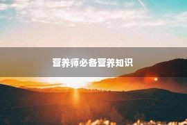 营养师必备营养知识 