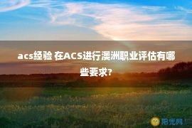 acs经验 在ACS进行澳洲职业评估有哪些要求?