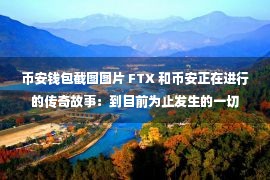 币安钱包截图图片 FTX 和币安正在进行的传奇故事：到目前为止发生的一切