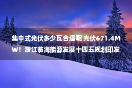 集中式光伏多少瓦合适呢 光伏671.4MW！浙江临海能源发展十四五规划印发