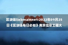 区块链lixbmainnet:2022年09月25日《区块链每日必知》南京信息工程大学设立全国首个元宇宙工程系