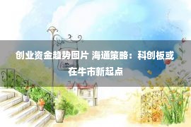 创业资金趋势图片 海通策略：科创板或在牛市新起点