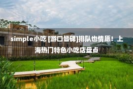 simple小吃 [游口皆碑]排队也情愿！上海热门特色小吃店盘点