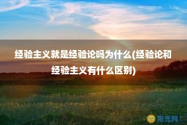 经验主义就是经验论吗为什么(经验论和经验主义有什么区别)