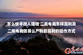 怎么快手找人赚钱 二类电商怎样赢利及二类电商做甚么产物能赢利的操作方式？