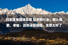 日本简单赚钱生意 日本新行业：替人道歉，老板：说实话很赚钱，生意太好了