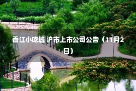 香江小吃城 沪市上市公司公告（11月2日）