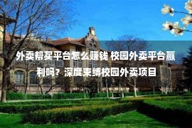 外卖帮买平台怎么赚钱 校园外卖平台赢利吗？深度束缚校园外卖项目