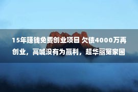 15年赚钱免费创业项目 欠债4000万再创业，高喊没有为赢利，超华丽冤家圈是李亚鹏的底气鼓鼓？