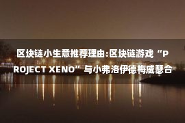 区块链小生意推荐理由:区块链游戏“PROJECT XENO”与小弗洛伊德梅威瑟合作