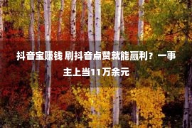 抖音宝赚钱 刷抖音点赞就能赢利？一事主上当11万余元