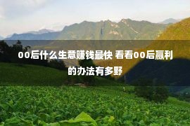 00后什么生意赚钱最快 看看00后赢利的办法有多野