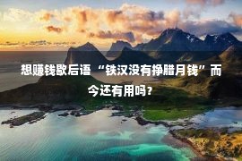 想赚钱歇后语 “铁汉没有挣腊月钱”而今还有用吗？