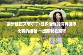 紧张经历艾菲尔丁:很多运动员没有国际比赛的经验 一出席就会紧张