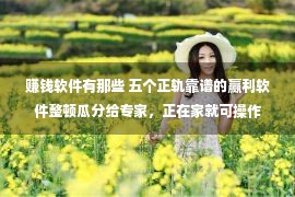 赚钱软件有那些 五个正轨靠谱的赢利软件整顿瓜分给专家，正在家就可操作