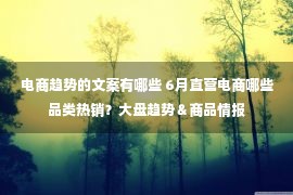 电商趋势的文案有哪些 6月直营电商哪些品类热销？大盘趋势＆商品情报