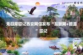 无日常印记西安网信发布“互联网+能源”印记