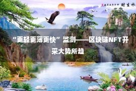 “更轻更薄更快”监测——区块链NFT开采大势所趋