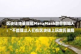 区块链诈骗图解MetaMask联合创始人:“不能阻止人们在区块链上玩庞氏骗局”