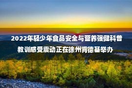  2022年轻少年食品安全与营养强健科普教训感受震动正在徐州肯德基举办