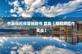 书籍短视频营销新书 首发【短视频操作实战】