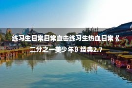 练习生日常日常直击练习生热血日常《二分之一美少年》经典2.7