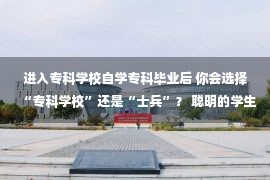 进入专科学校自学专科毕业后 你会选择“专科学校”还是“士兵”？ 聪明的学生不会做出错误的选择