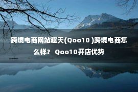 跨境电商网站趣天(Qoo10 )跨境电商怎么样？ Qoo10开店优势