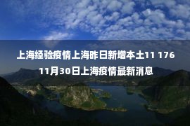 上海经验疫情上海昨日新增本土11 176 11月30日上海疫情最新消息