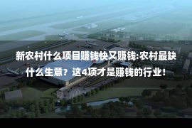 新农村什么项目赚钱快又赚钱:农村最缺什么生意？这4项才是赚钱的行业！