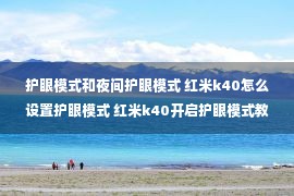 护眼模式和夜间护眼模式 红米k40怎么设置护眼模式 红米k40开启护眼模式教程【详解】