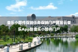 音乐小部件促销任务促销门户网易云音乐App新音乐小部件门户