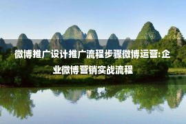 微博推广设计推广流程步骤微博运营:企业微博营销实战流程