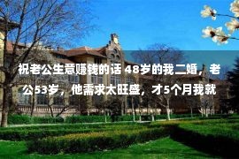 祝老公生意赚钱的话 48岁的我二婚，老公53岁，他需求太旺盛，才5个月我就消受不起了