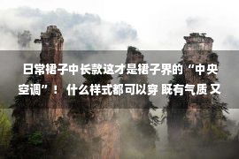 日常裙子中长款这才是裙子界的“中央空调”！ 什么样式都可以穿 既有气质 又优雅