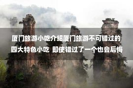 厦门旅游小吃介绍厦门旅游不可错过的四大特色小吃  即使错过了一个也会后悔的！