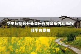 学生短视频开头音乐在线音乐内斗 短视频平台受益