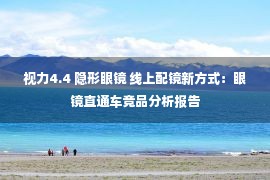 视力4.4 隐形眼镜 线上配镜新方式：眼镜直通车竞品分析报告