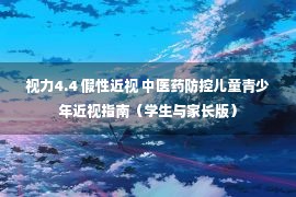 视力4.4 假性近视 中医药防控儿童青少年近视指南（学生与家长版）